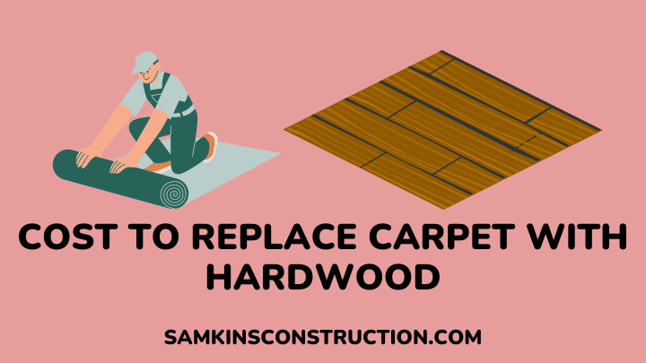 Cost To Replace Carpet With Hardwood Pros Cons Tips To Save Cost Samkins Construction Inc